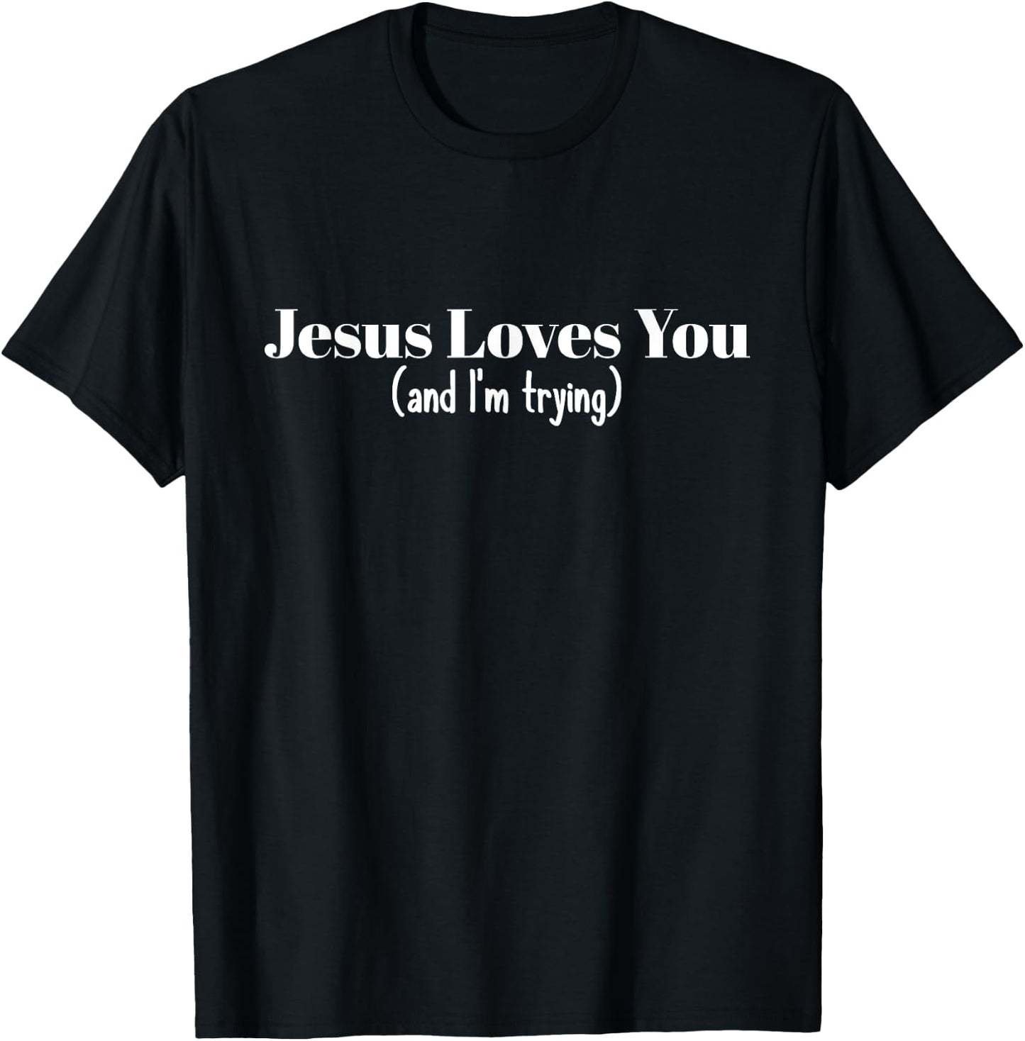 Funny Christian Gift - Jesus Loves You And I'm Trying T-Shirt - T-Shirt | Black