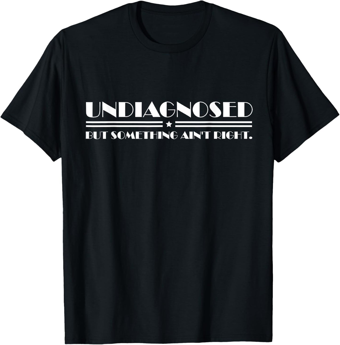 Undiagnosed But Something Ain't Right Funny Quote Women Men T-Shirt - T-Shirt | Black