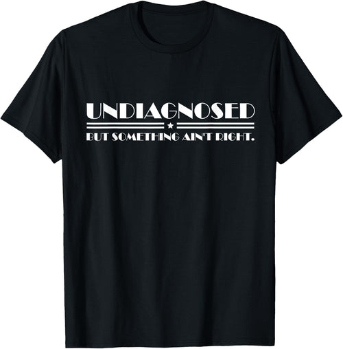 Undiagnosed But Something Ain't Right Funny Quote Women Men