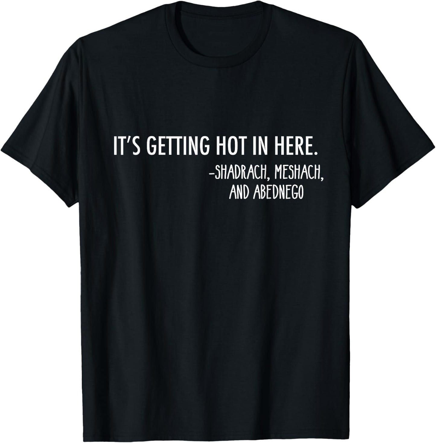 Getting Hot In Here. -Shadrach, Meshach, and Abednego Funny T-Shirt - T-Shirt | Black