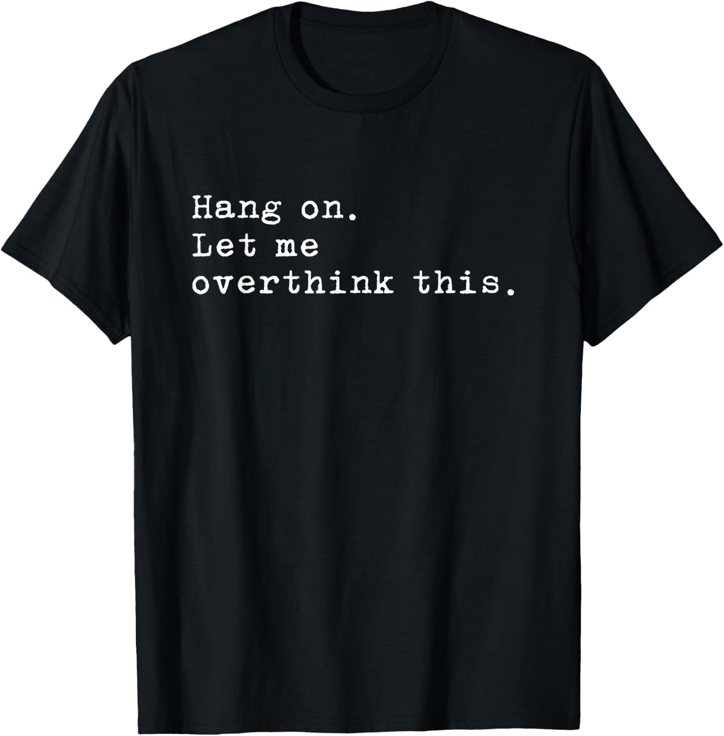Hang On. Let me overthink this. | Funny Overthink T-Shirt - T-Shirt | Black