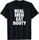 Real Men Eat Booty Funny Gift T-Shirt - T-Shirt | Black