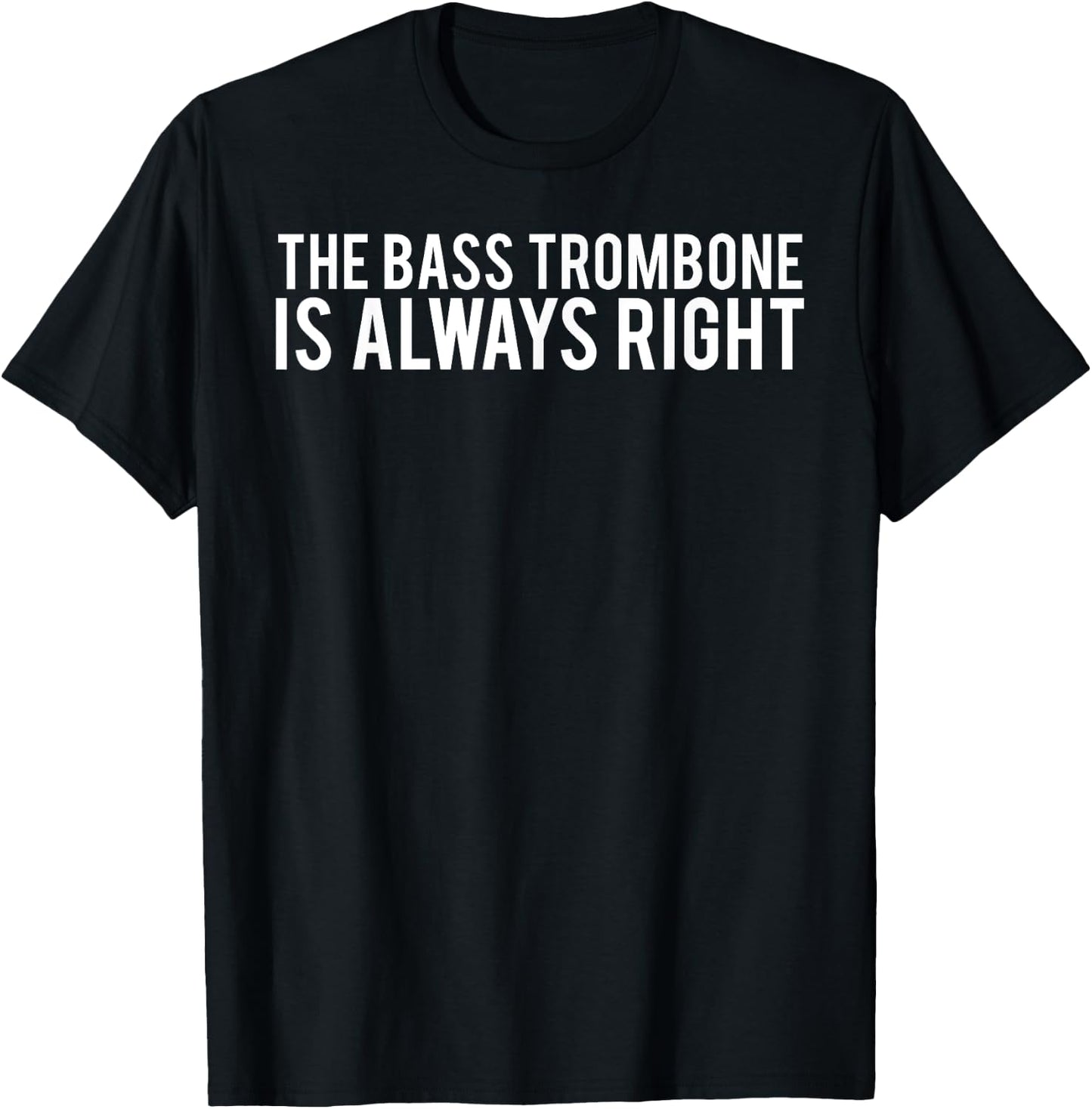 The bass trombone is always right T Shirt funny music T-Shirt - T-Shirt | Black