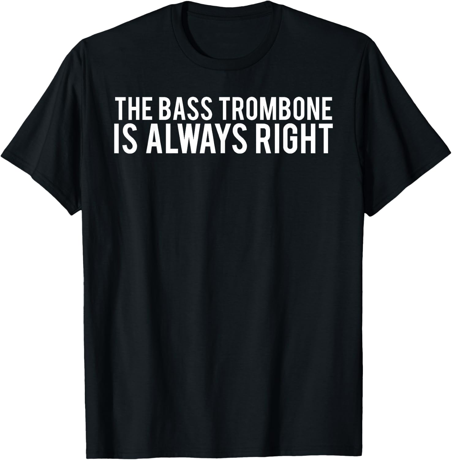 The bass trombone is always right T Shirt funny music T-Shirt - T-Shirt | Black