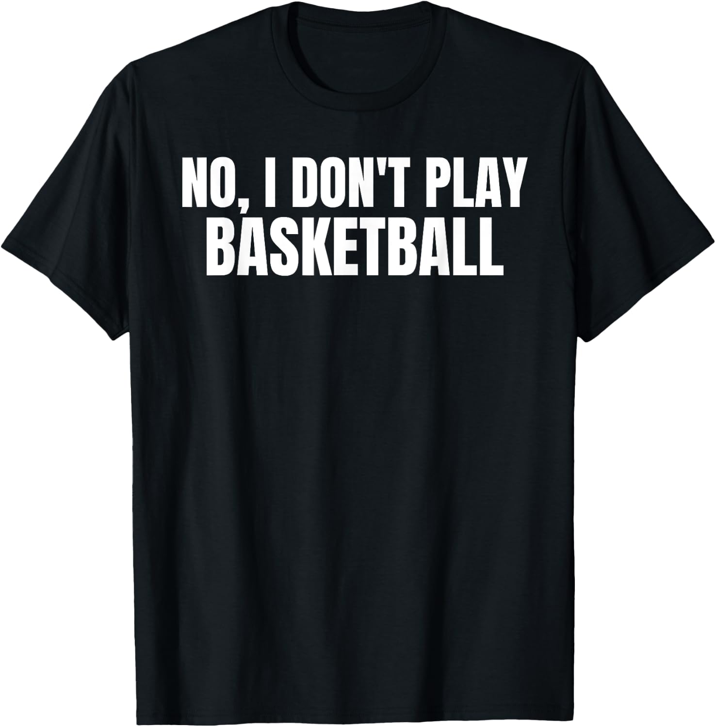 No, I Don't Play Basketball Funny Tall Person T-Shirt - T-Shirt | Black