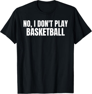 No, I Don't Play Basketball Funny Tall Person T-Shirt - T-Shirt | Black