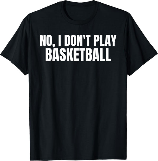 No, I Don't Play Basketball Funny Tall Person T-Shirt - T-Shirt | Black