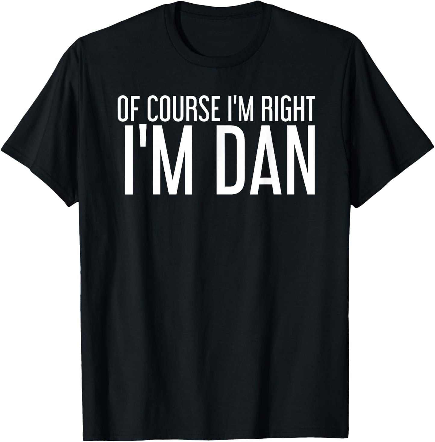 OF COURSE I'M RIGHT I'M DAN Shirt Funny Gift T-Shirt - T-Shirt | Black