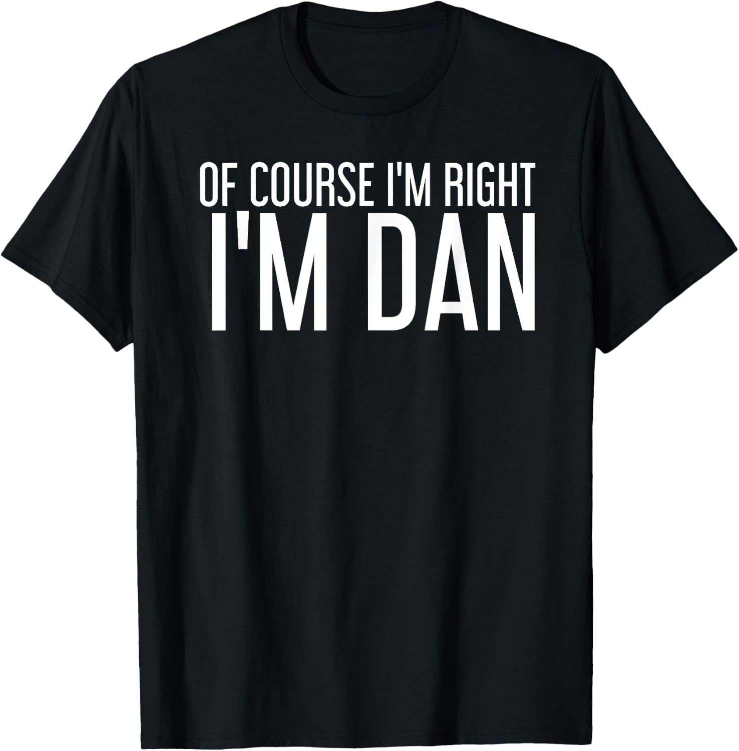 OF COURSE I'M RIGHT I'M DAN Shirt Funny Gift T-Shirt - T-Shirt | Black