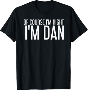 OF COURSE I'M RIGHT I'M DAN Shirt Funny Gift T-Shirt - T-Shirt | Black