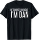 OF COURSE I'M RIGHT I'M DAN Shirt Funny Gift T-Shirt - T-Shirt | Black