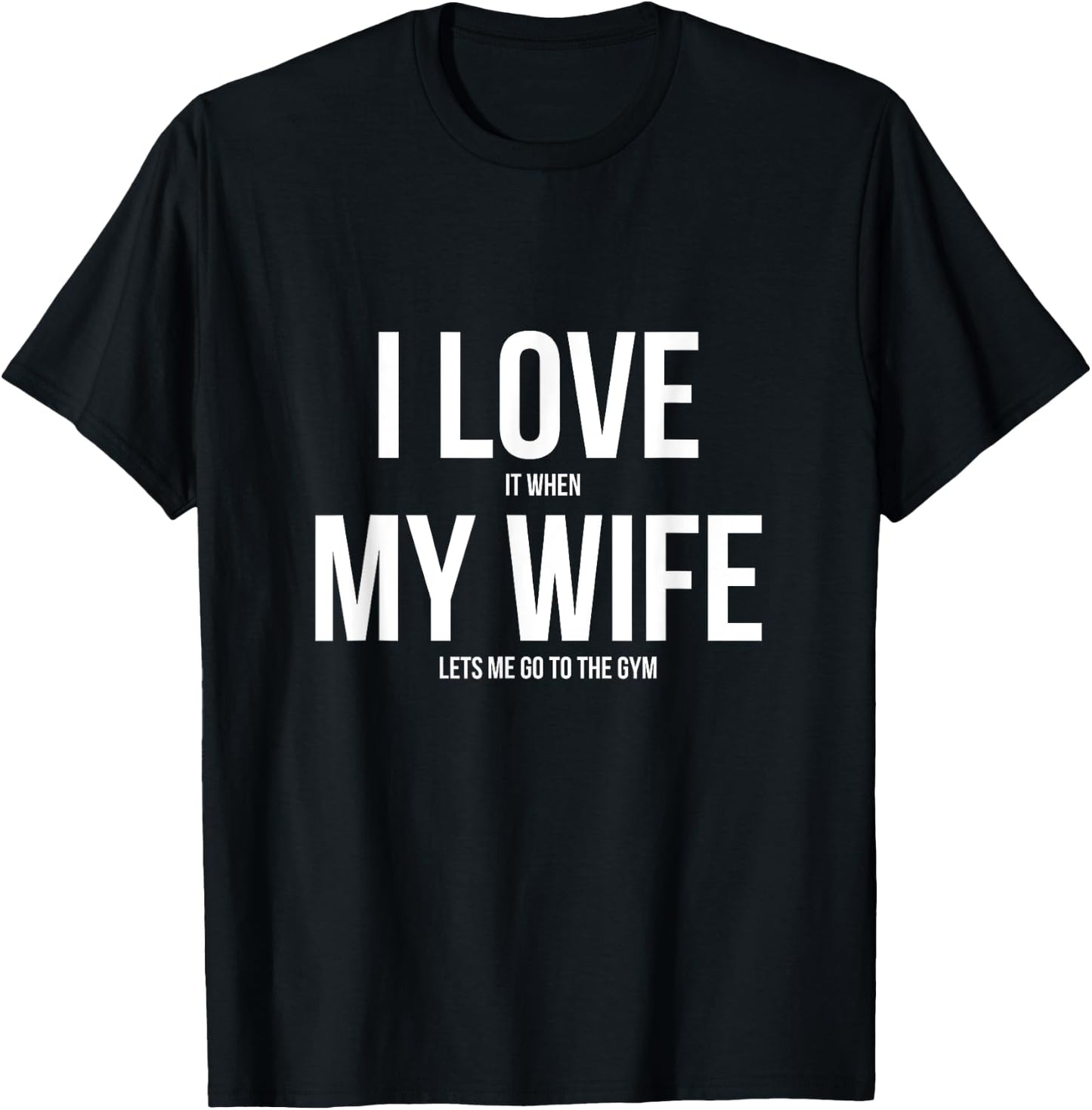 I Love It When My Wife Lets Me Go To The Gym Shirt T-Shirt - T-Shirt | Black