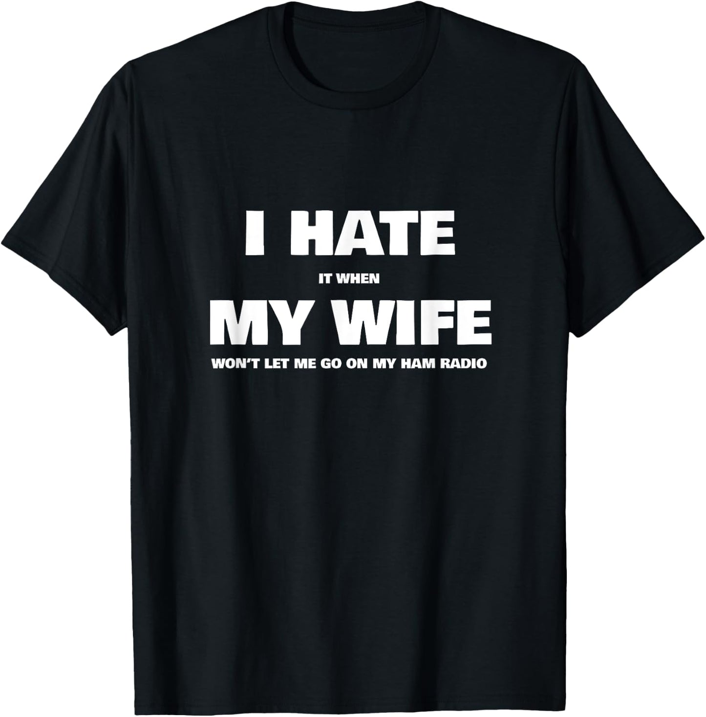 Hate My Wife When She Won't Let Me Go On Ham Radio T-Shirt - T-Shirt | Black