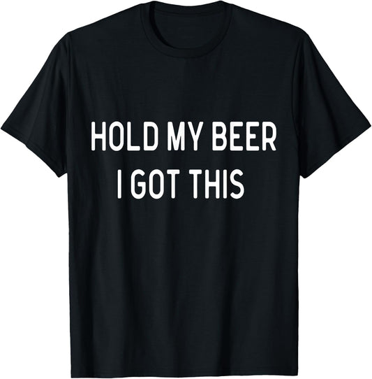 Hold My Beer I Got This Funny Saying Sarcastic T-Shirt - T-Shirt | Black