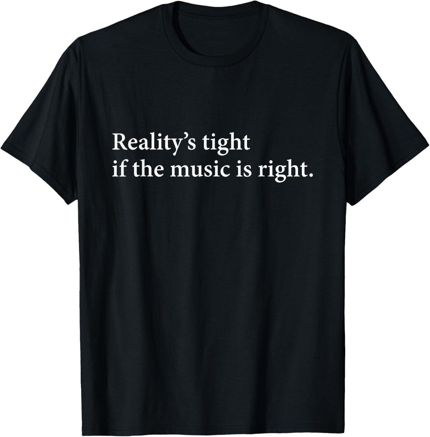 Reality's Tight T Shirt | If The Music is Right T-Shirt - T-Shirt | Black
