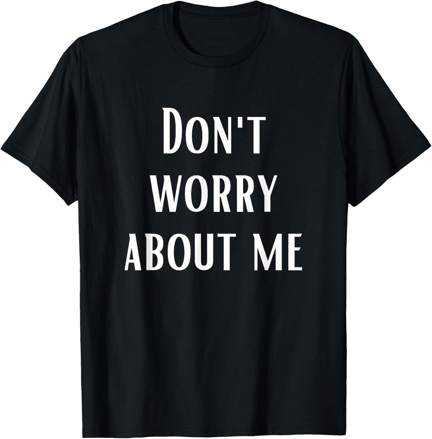 Don't Worry About Me T-Shirt - T-Shirt | Black