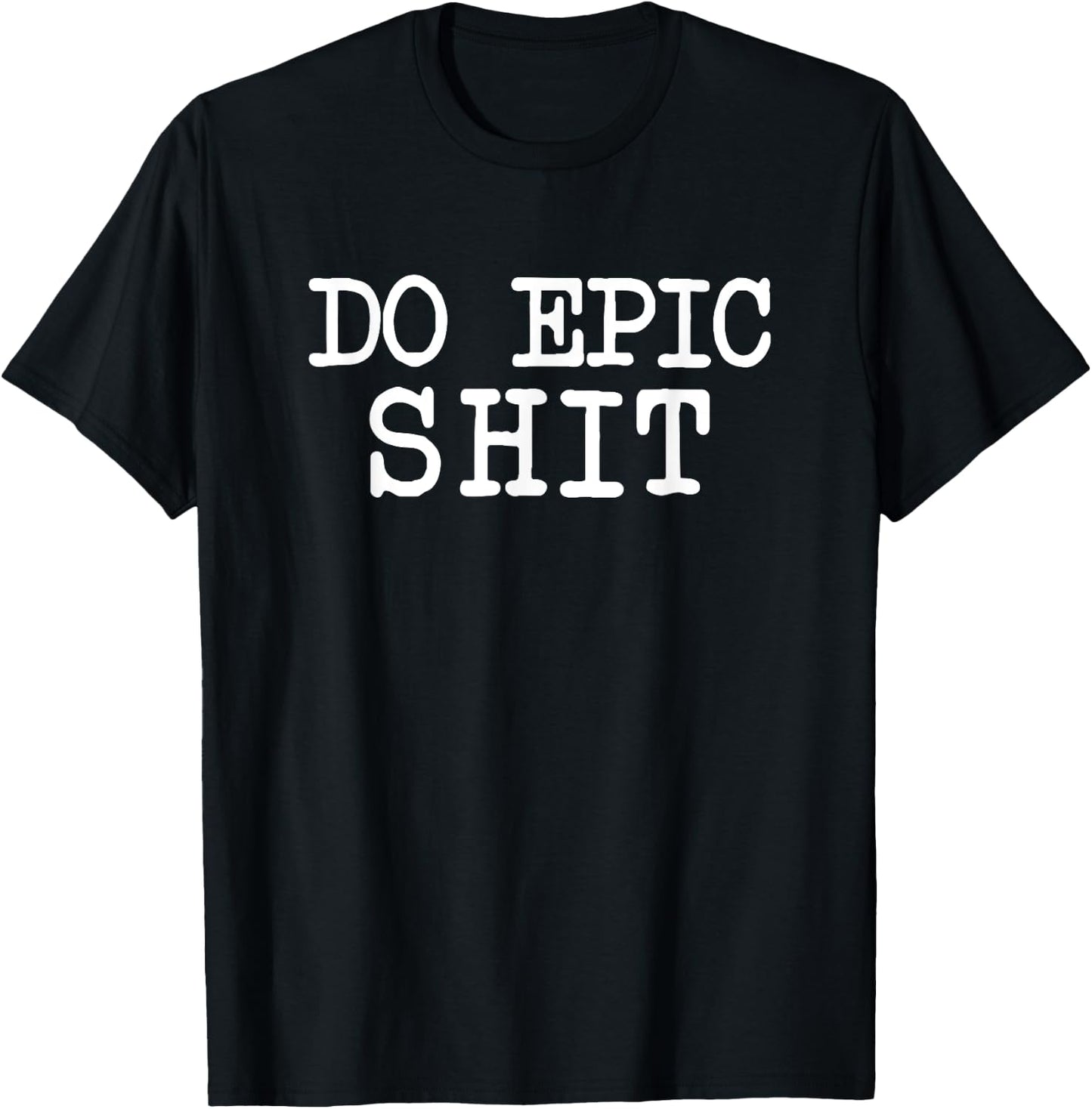 Funny Saying Motivational Inspirational Quote Do Epic Shit T-Shirt - T-Shirt | Black