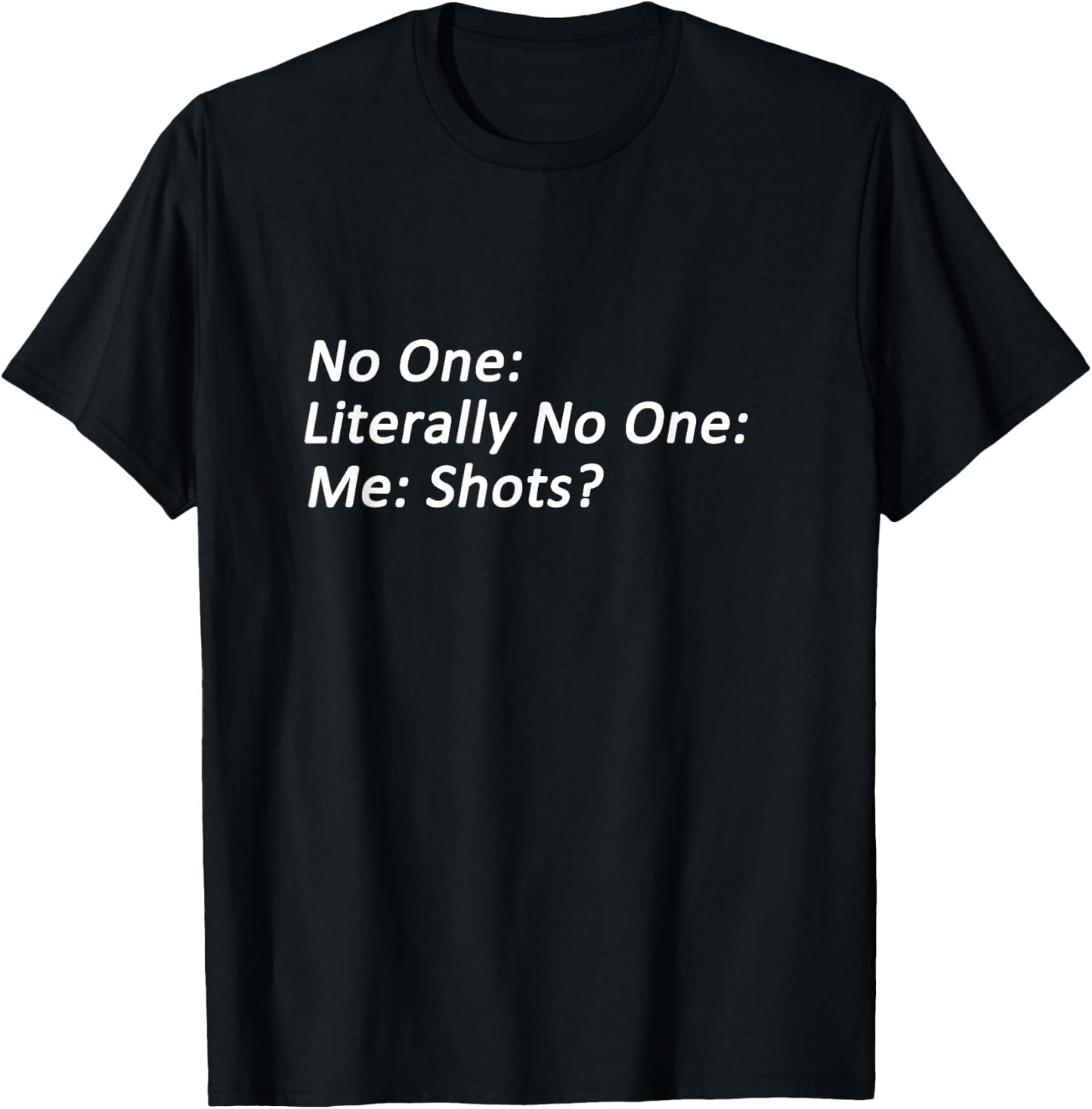 No One: Me: Shots? Funny Meme T-Shirt - T-Shirt | Black