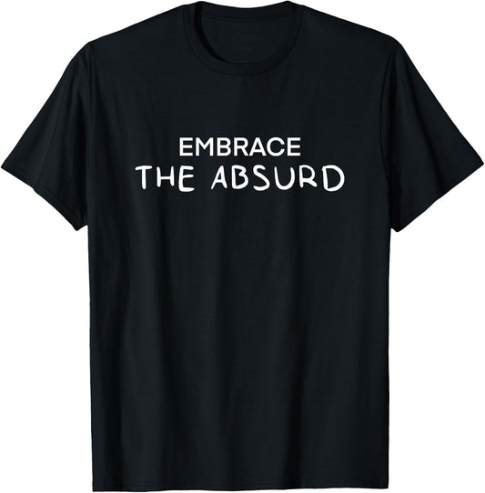 EMBRACE THE ABSURD Memes Fan Funny Social Media Empowerment T-Shirt - T-Shirt | Black