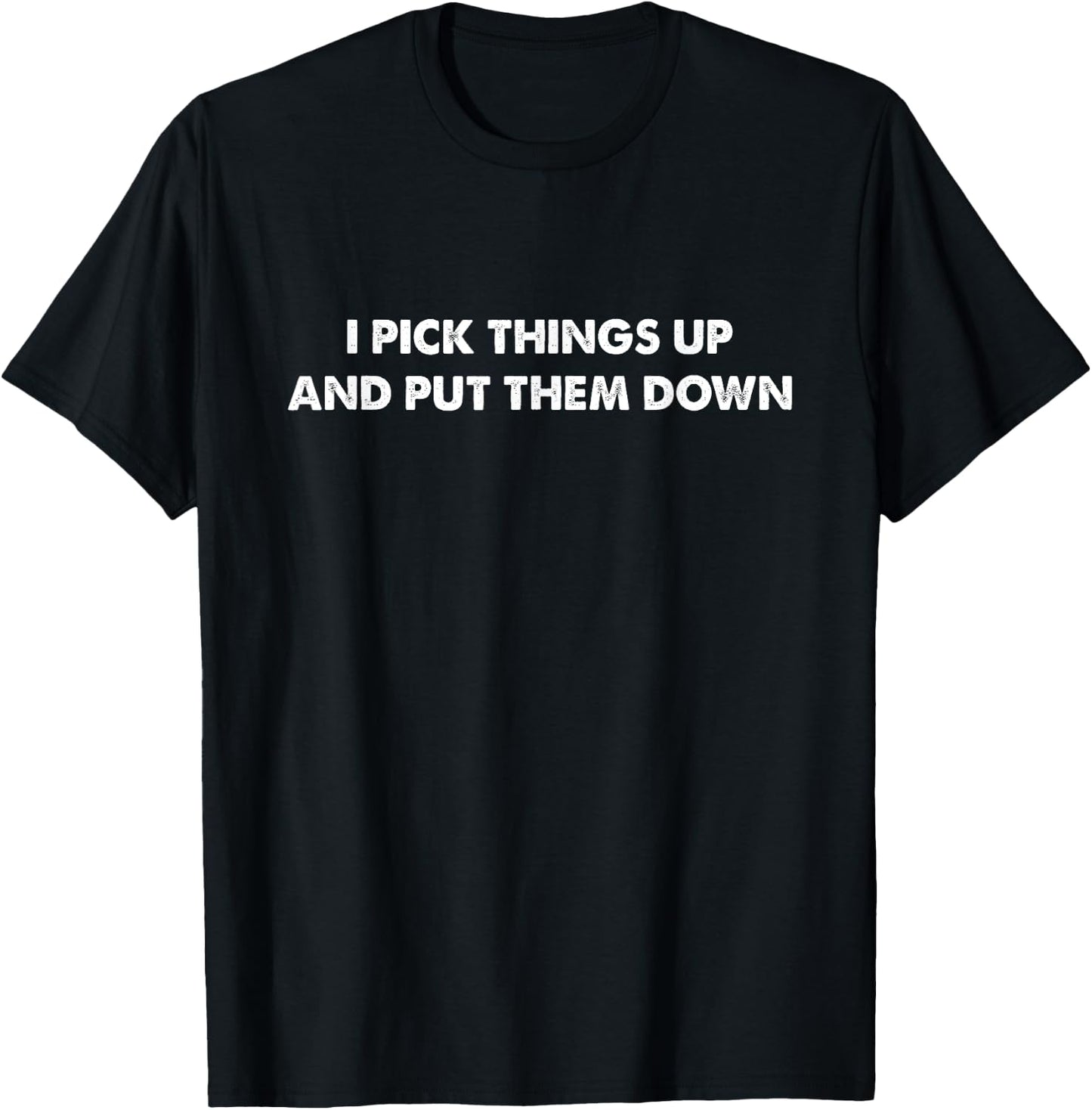 FUNNY GYM WORKOUT SHIRT | I Pick Things Up Put Them Down T-Shirt - T-Shirt | Black