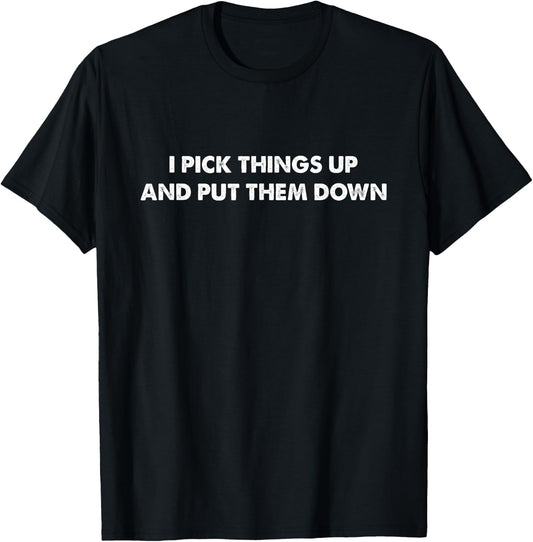 FUNNY GYM WORKOUT SHIRT | I Pick Things Up Put Them Down T-Shirt - T-Shirt | Black