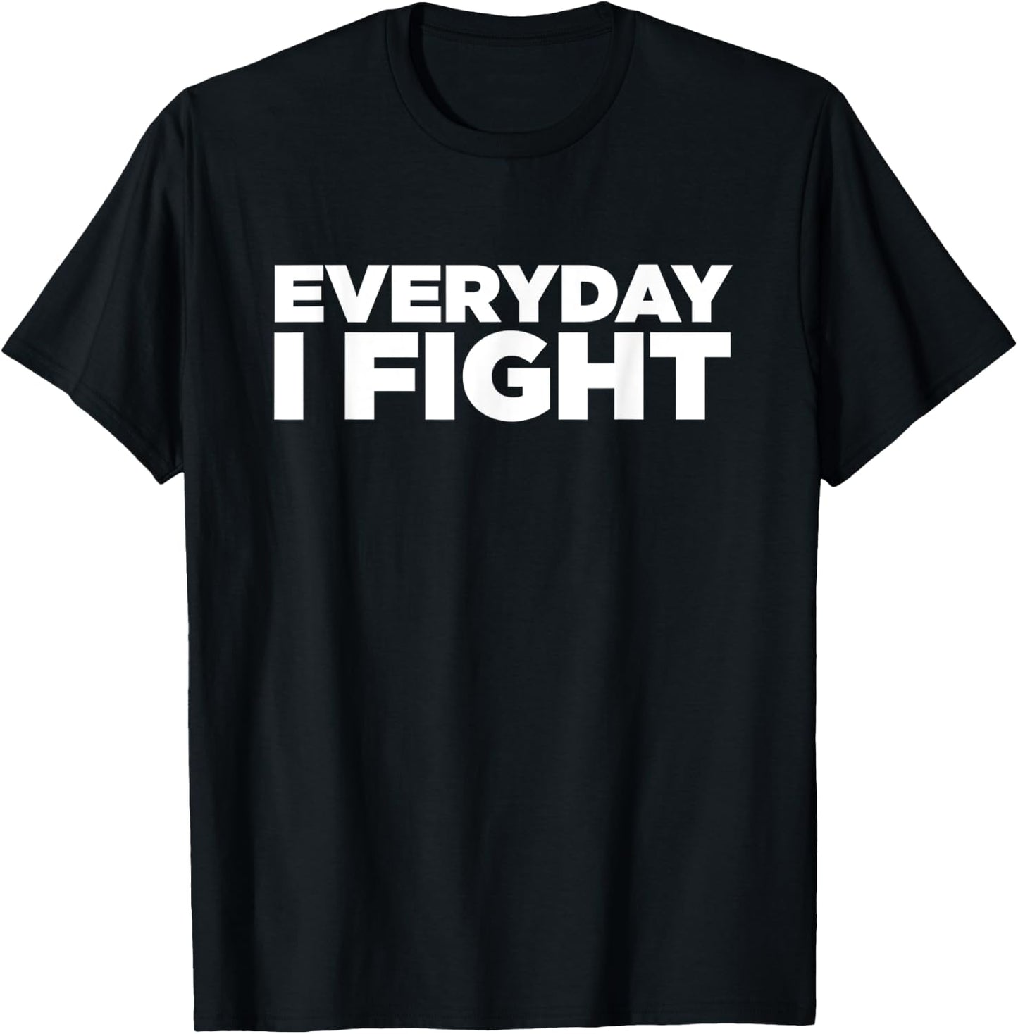 Everyday I Fight T Shirt T-Shirt - T-Shirt | Black