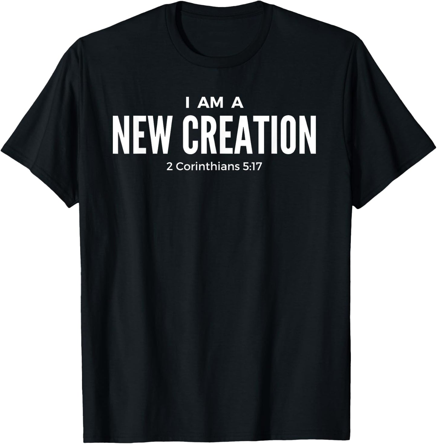 I Am A New Creation 2 Corinthians 5:17 KJV Bible Verse Shirt T-Shirt - T-Shirt | Black