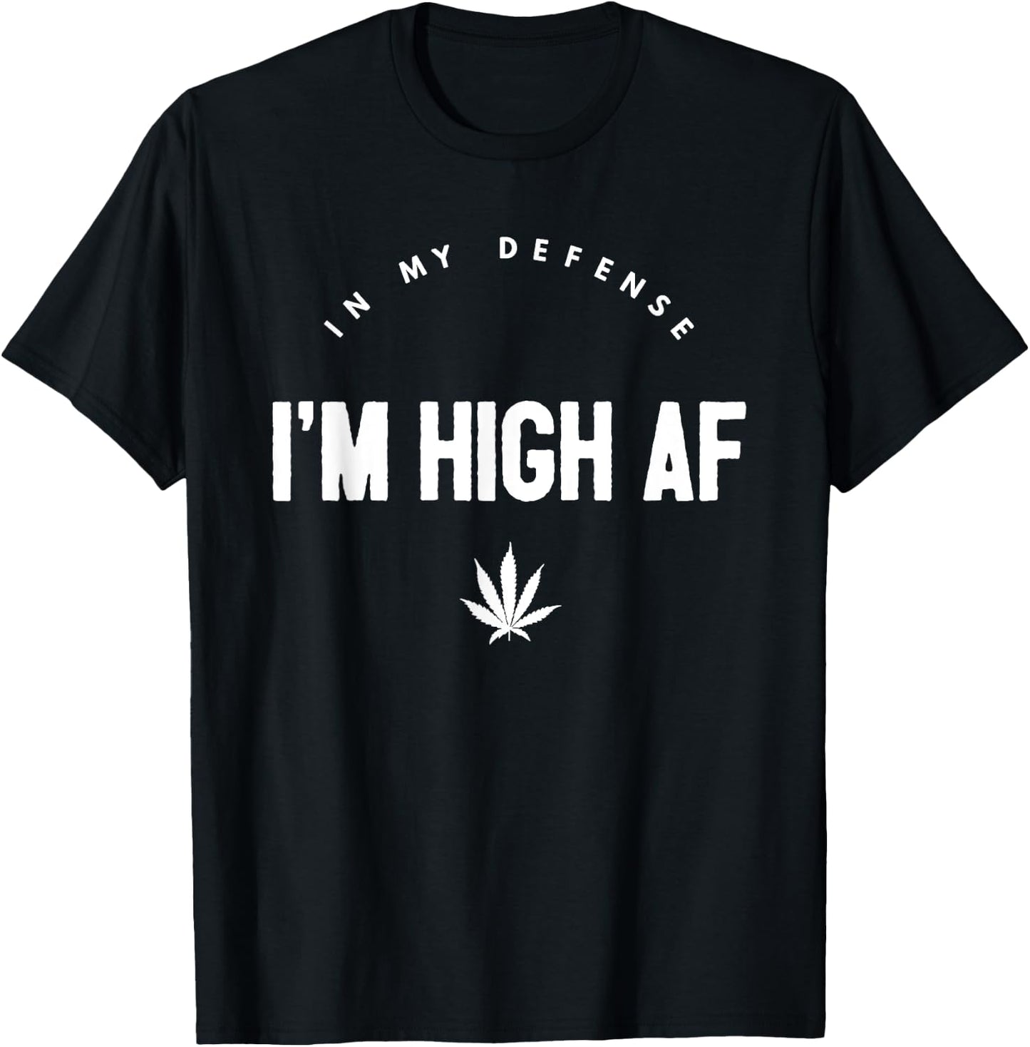 In My Defense I'm High AF High As Fuck Funny Weed T-Shirt - T-Shirt | Black