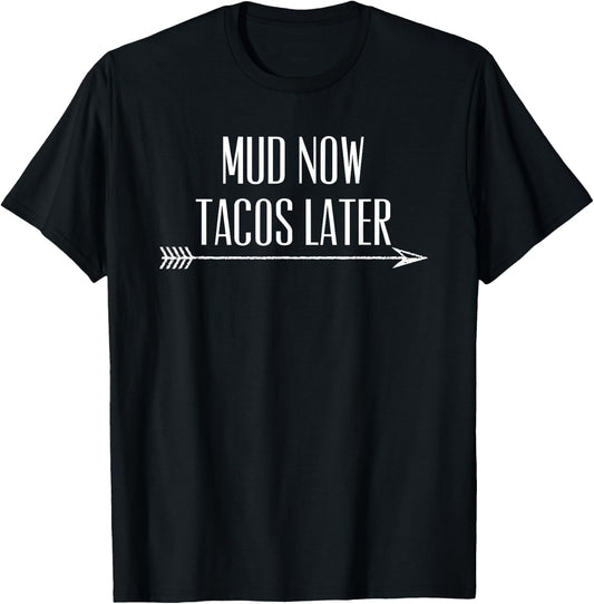 Mud Now Tacos Later Funny Mud T Shirt Gift T-Shirt - T-Shirt | Black