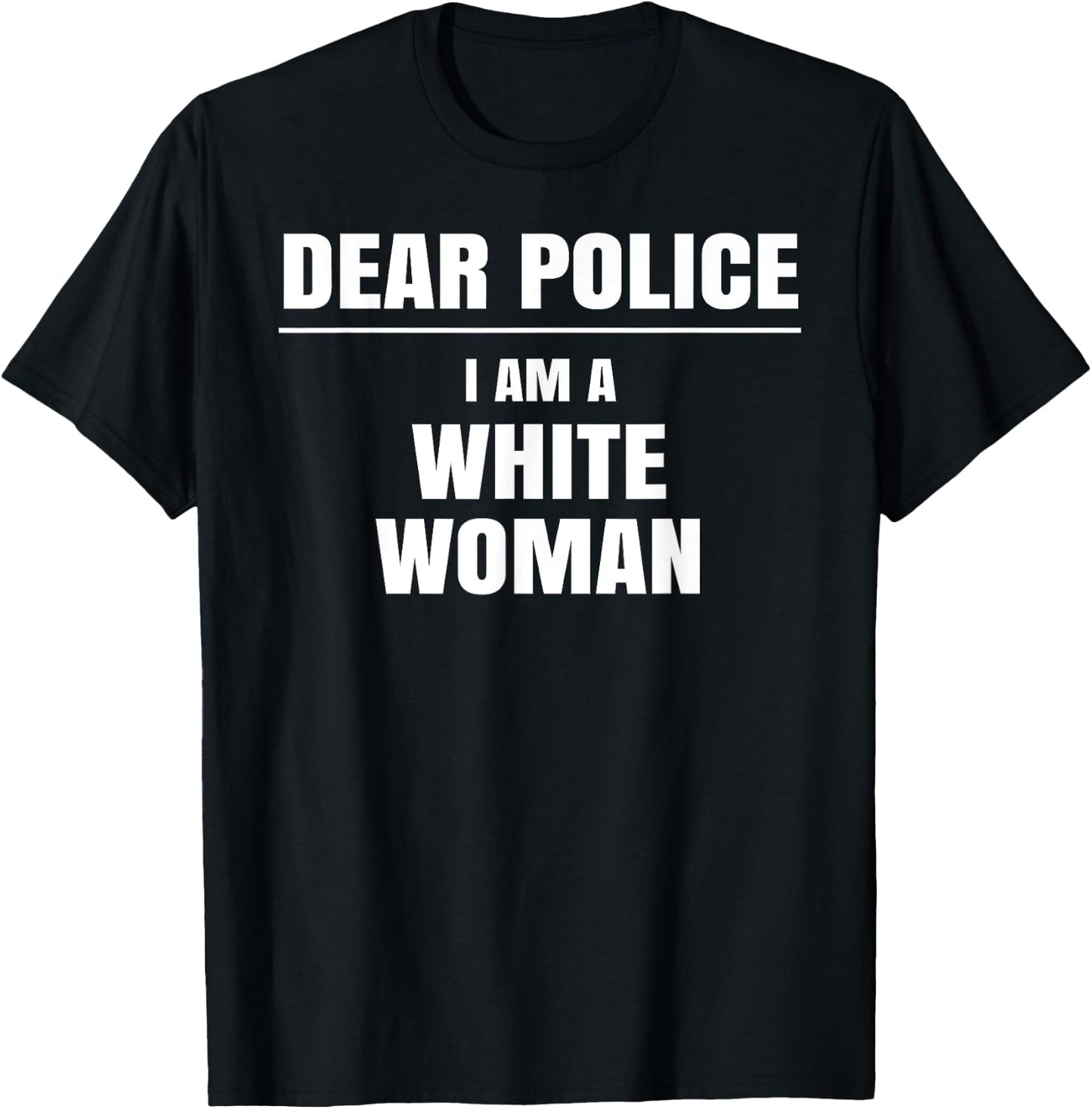Dear Police I am a White Woman Shirt Funny Gift T-Shirt - T-Shirt | Black