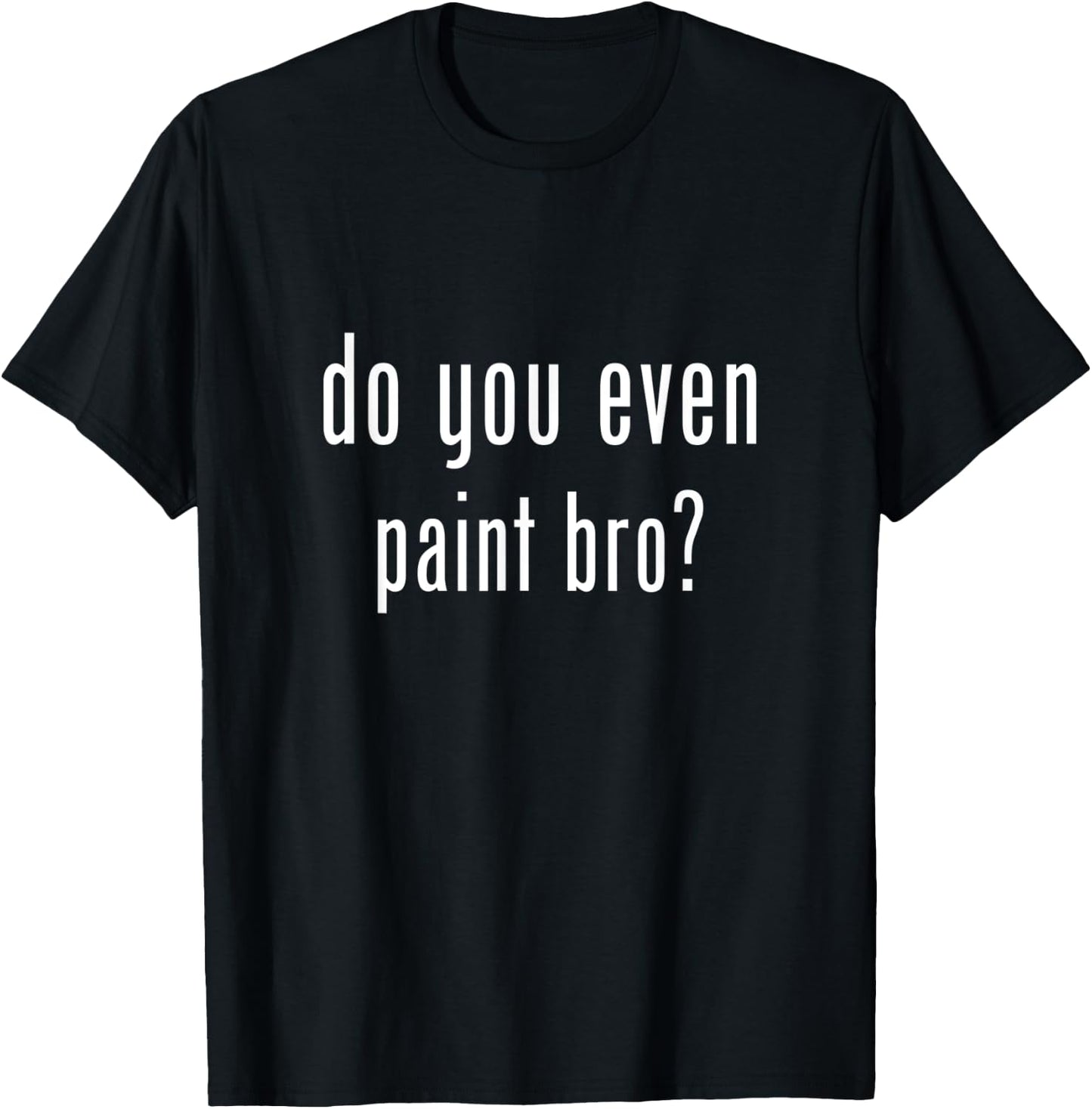 Funny do you even paint bro? T-Shirt - T-Shirt | Black