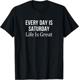 Every Day Is Saturday - Life Is Great T-Shirt - T-Shirt | Black