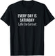 Every Day Is Saturday - Life Is Great T-Shirt - T-Shirt | Black