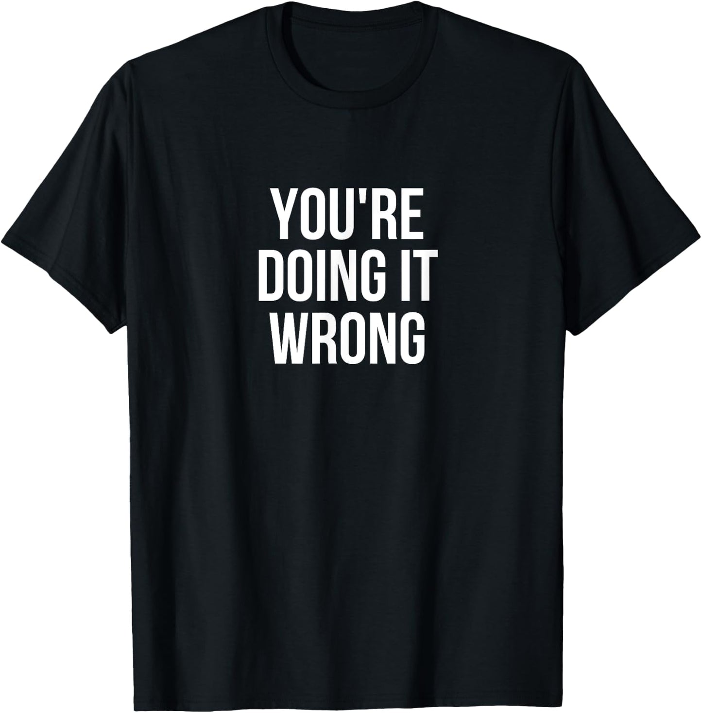 You're Doing It Wrong Funny T-Shirt - T-Shirt | Black