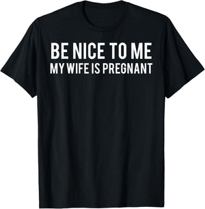 Be nice to me my wife is pregnant T Shirt Funny father T-Shirt - T-Shirt | Black