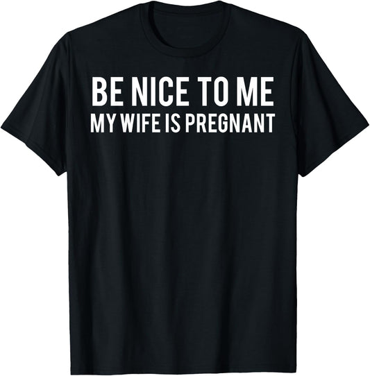 Be nice to me my wife is pregnant T Shirt Funny father T-Shirt - T-Shirt | Black