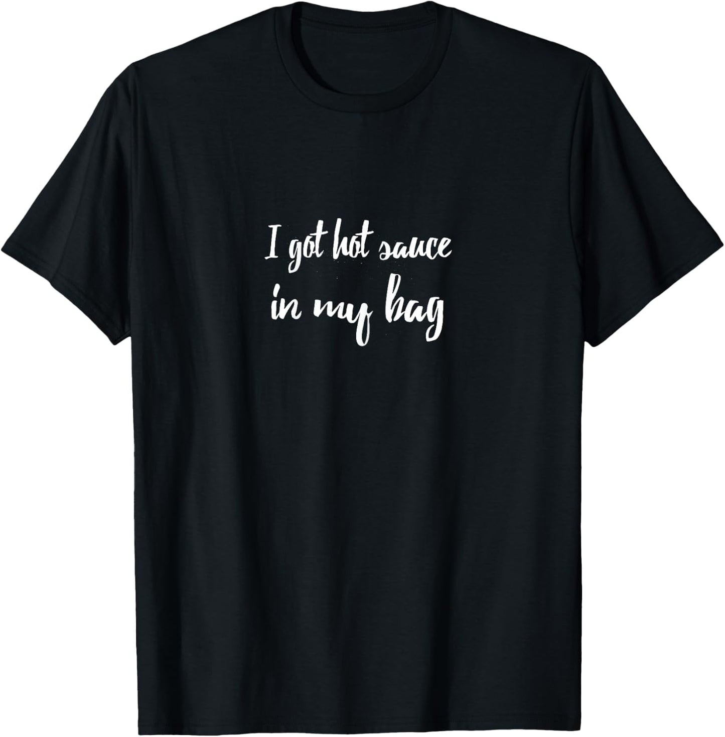 I Got Hot Sauce In My Bag T-Shirt - T-Shirt | Black