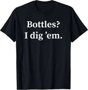 Funny Bottle Digging Bottle Hunter Gift Dump Digger T-Shirt - T-Shirt | Black