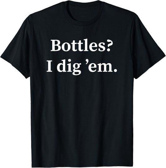 Funny Bottle Digging Bottle Hunter Gift Dump Digger T-Shirt - T-Shirt | Black