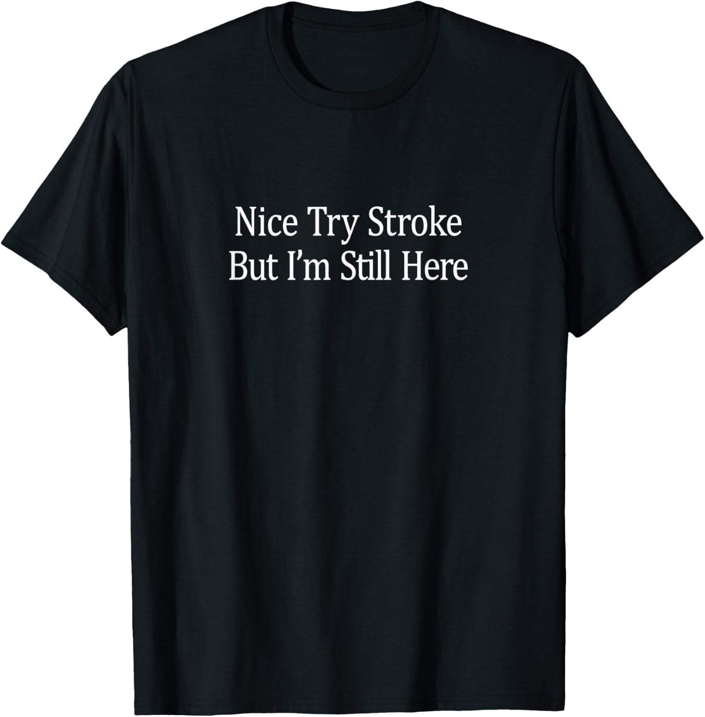 Nice Try Stroke - But I'm Still Here T-Shirt - T-Shirt | Black