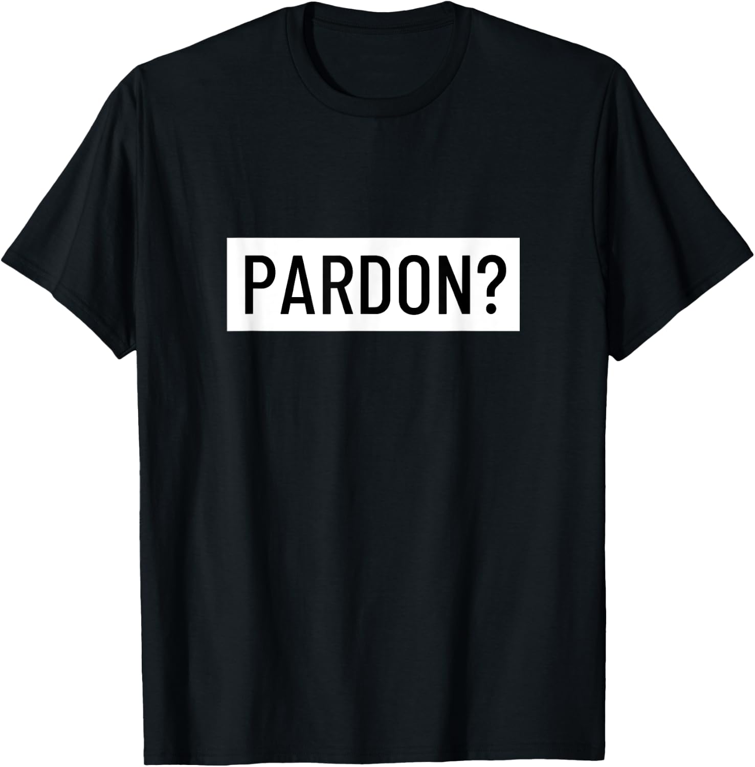 Pardon? T-Shirt - T-Shirt | Black