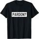 Pardon? T-Shirt - T-Shirt | Black