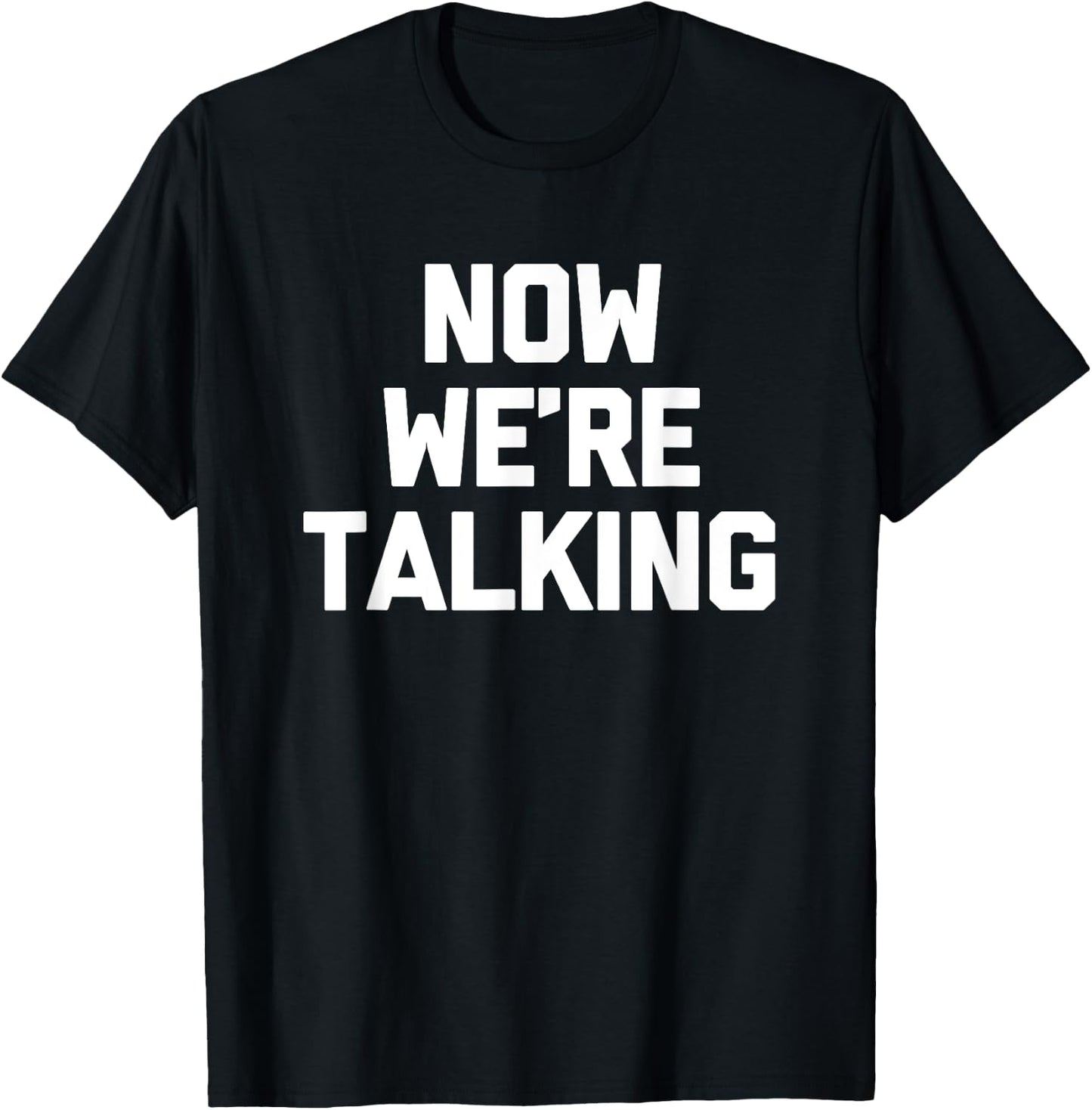 Now We're Talking funny saying sarcastic novelty T-Shirt - T-Shirt | Black