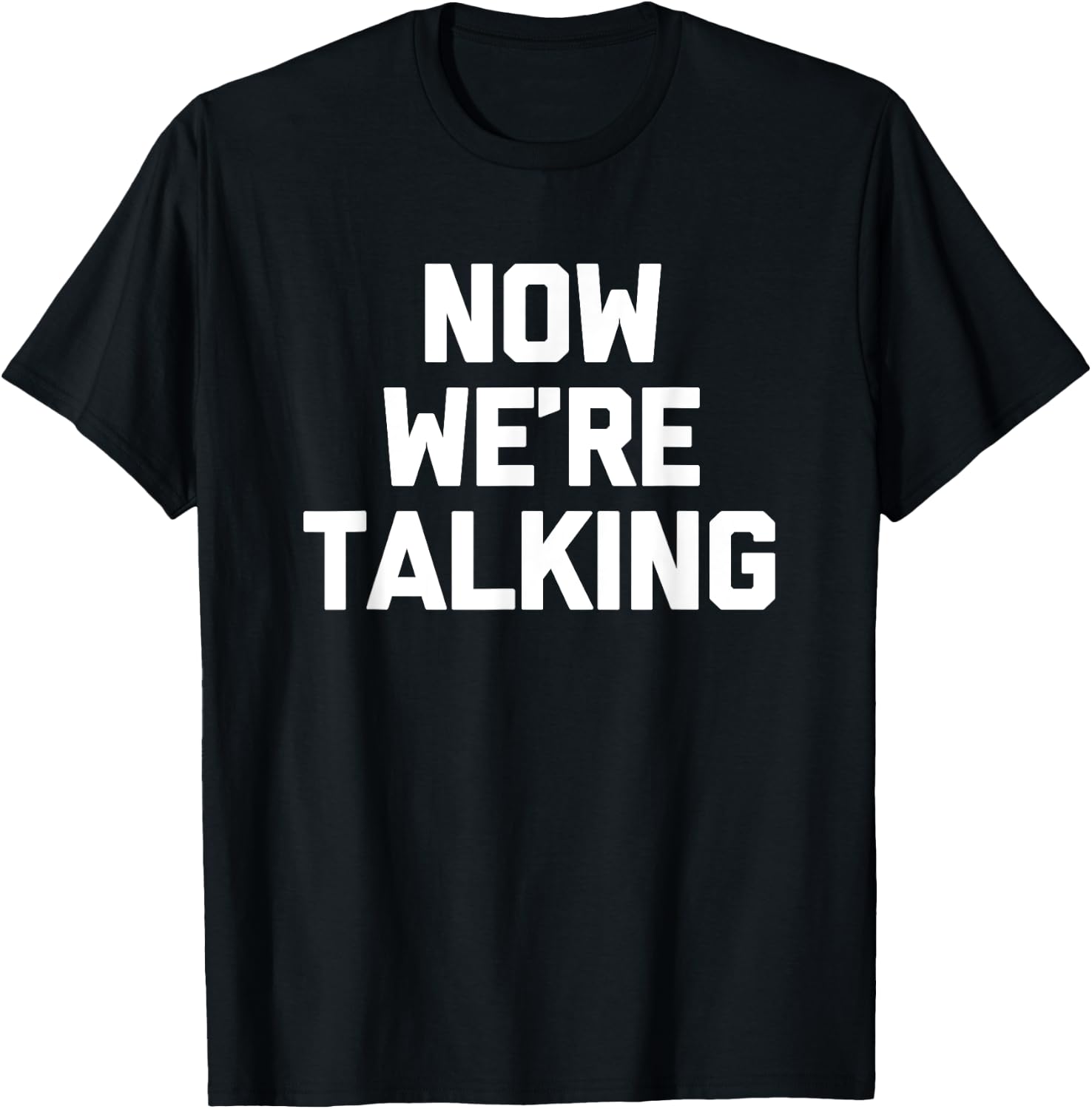 Now We're Talking funny saying sarcastic novelty T-Shirt - T-Shirt | Black
