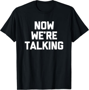 Now We're Talking funny saying sarcastic novelty T-Shirt - T-Shirt | Black