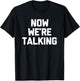 Now We're Talking funny saying sarcastic novelty T-Shirt - T-Shirt | Black