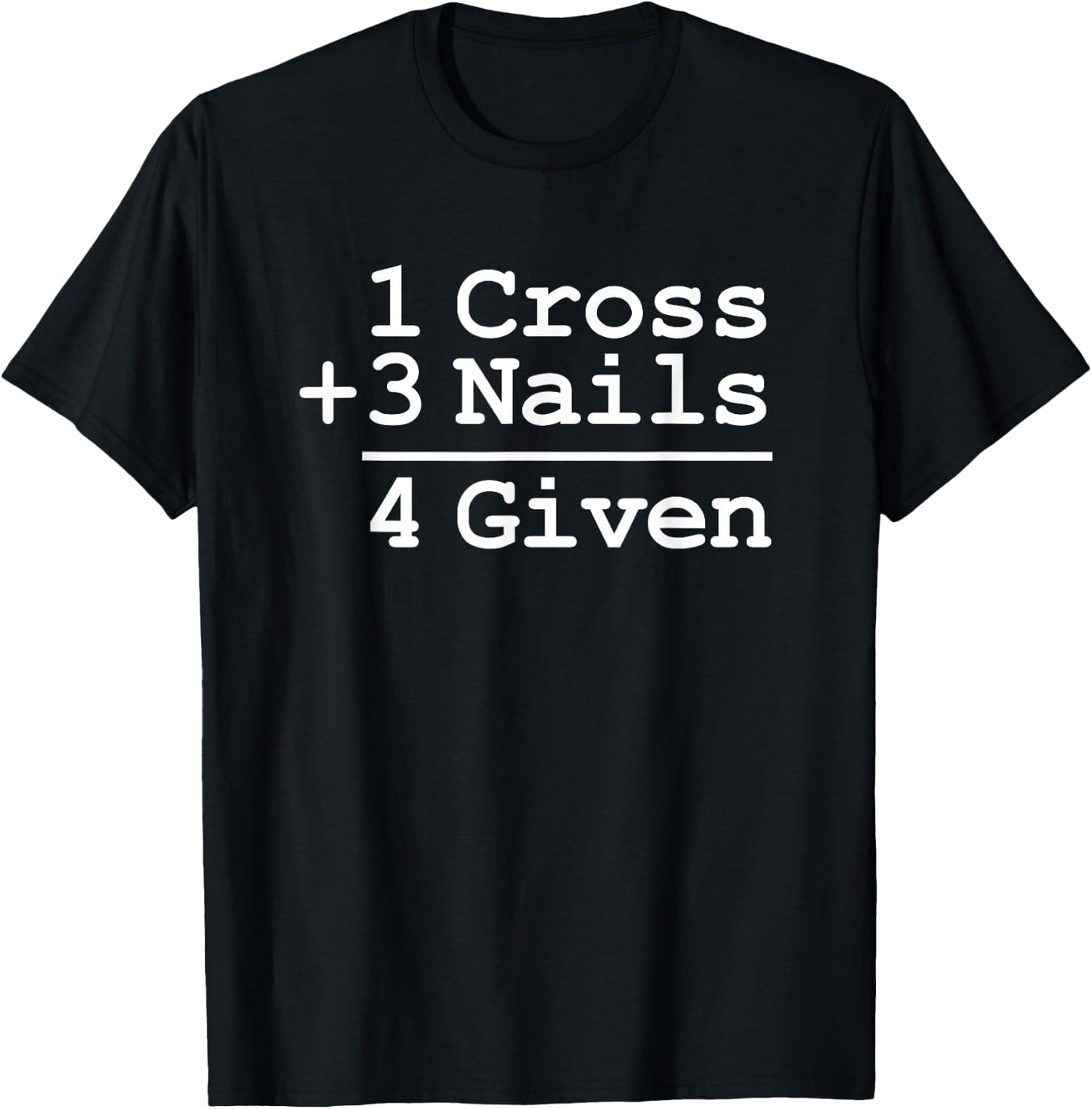1 Cross + 3 Nails = 4 Given : Christian Shirt T-Shirt - T-Shirt | Black