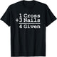 1 Cross + 3 Nails = 4 Given : Christian Shirt T-Shirt - T-Shirt | Black