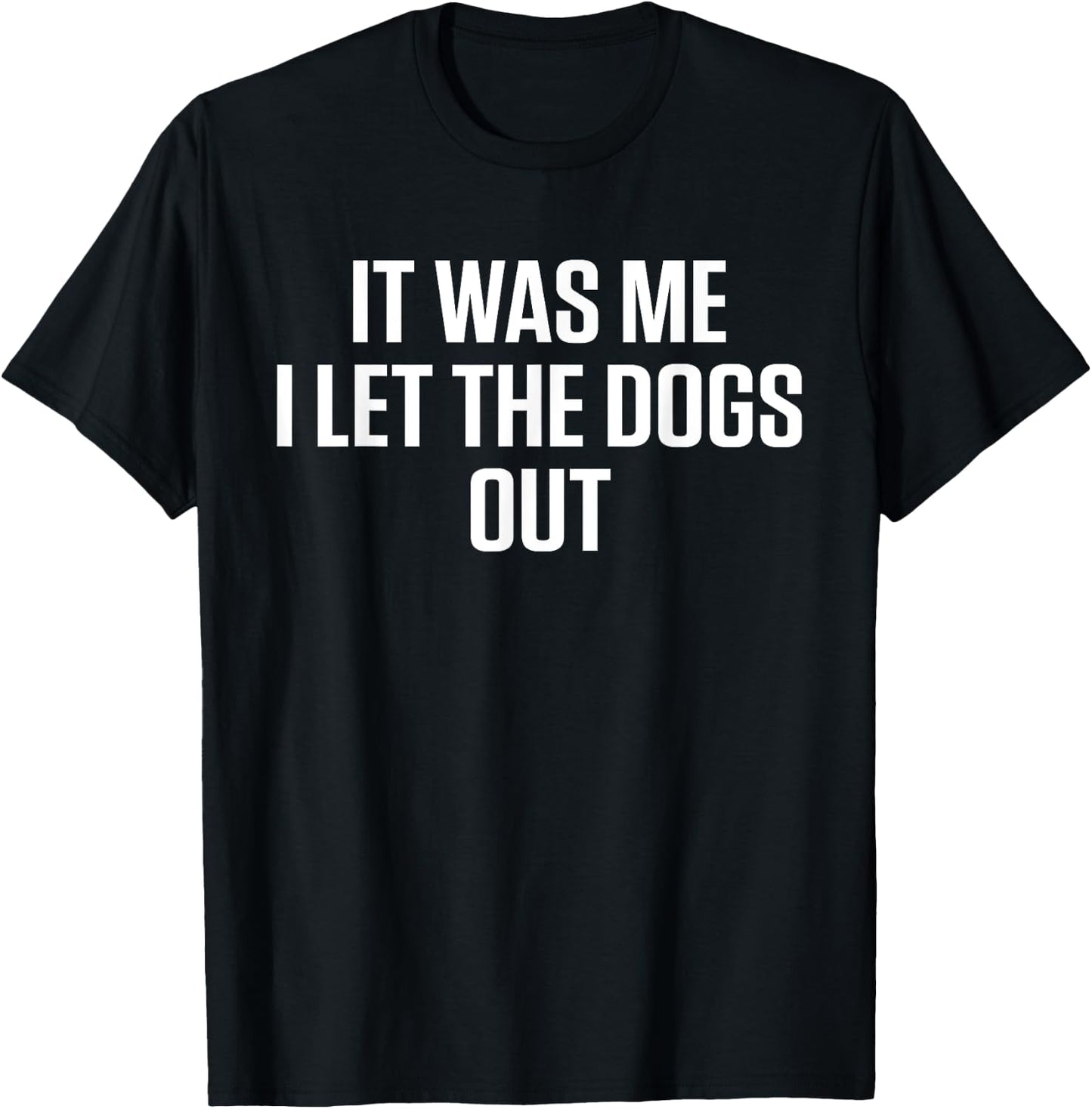 It Was Me Who Let The Dogs Out T-Shirt - T-Shirt | Black