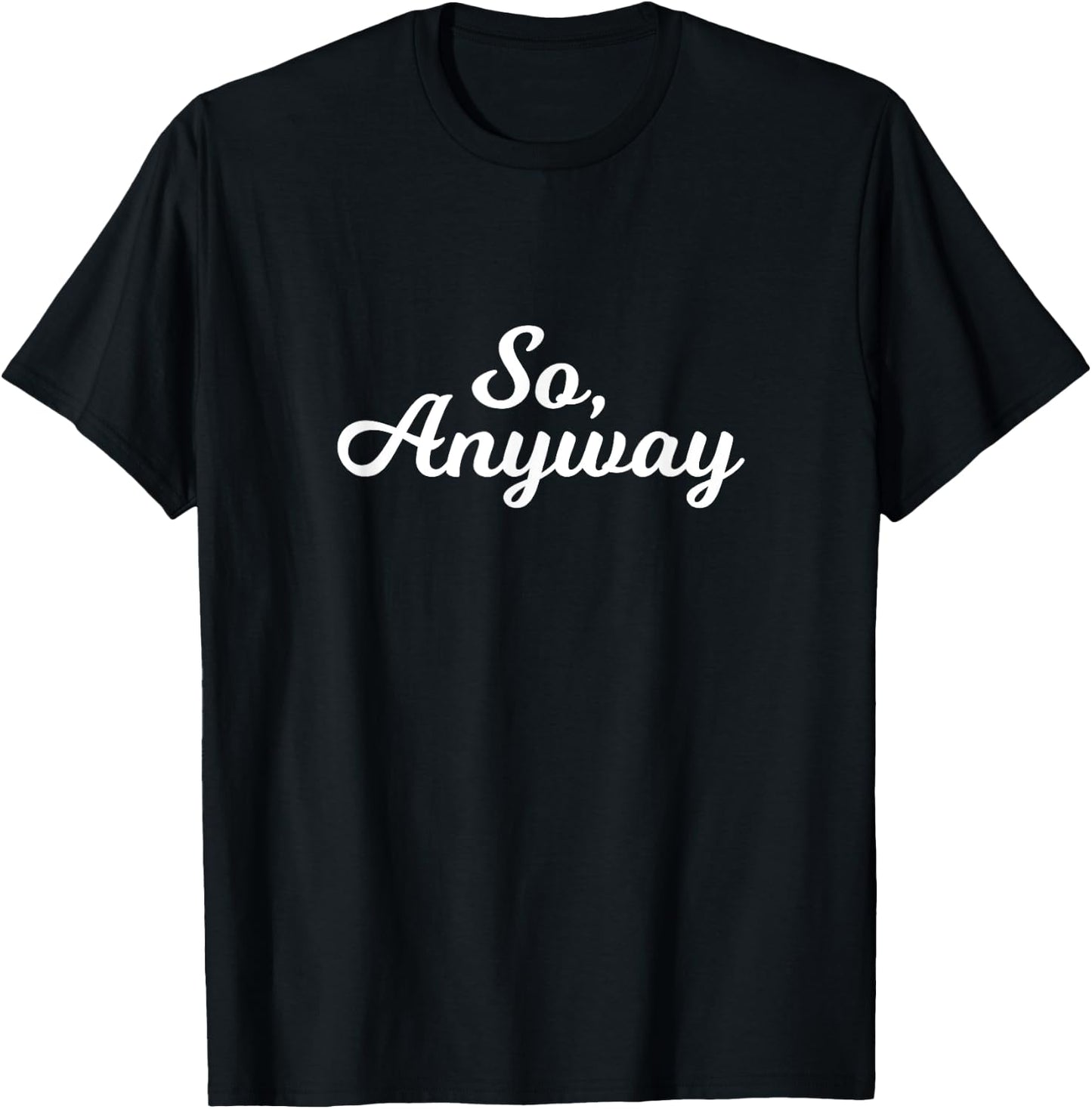 So Anyway T Shirt - Funny Remark T-Shirt - T-Shirt | Black